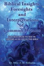 Biblical Insights, Foresights and Interpretations of Common Dreams: God May Speak to You in Dreams as He Did in the Bible