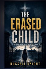 The Erased Child: A Gripping Christian Crime Suspense Novel of a Deadly Cold Case and the Truth Someone Will Kill to Keep Buried