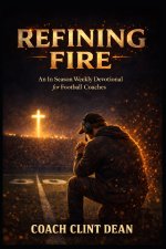 Refining Fire: An in Season Weekly Devotional for Football Coaches