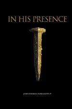 In His Presence: Stop Performing For a God You've Never Actually Met - Breaking Free from Lukewarm Faith and Falling Intimately in Love with a Holy Go