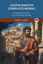 Justin Martyr Complete Works: Dialogue with Trypho First and Second Apology