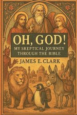 Oh, God! My Skeptical Journey Through the Bible
