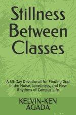 Stillness Between Classes: A 33-Day Devotional for Finding God in the Noise, Loneliness, and New Rhythms of Campus Life