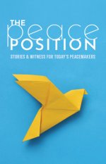 Peace Position: Stories and Witness for Today's Peacemakers
