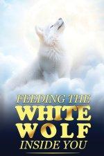 Feeding the White Wolf Inside You: Revealed Secrets of the Tantalizing Quest to Live Defeat-Resistant, Love-Borne, Joy-Faithful, and Peace-Assured