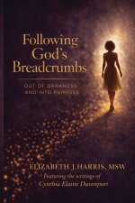 Following God's Breadcrumbs: Out of Darkness and Into Purpose