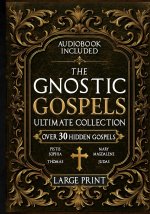 The Gnostic Gospels Ultimate Collection - LARGE PRINT: Over 30 Lost and Suppressed Texts That Changed Early Christianity Mary Magdalene, Thomas, Judas