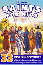 Catholic Saints for Kids: 33 Inspiring Stories of Faith, Courage and Character: A Catholic Saints Story Book with Reflection Questions, Feast Day Cale