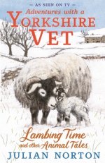 Adventures With A Yorkshire Vet: Lambing Time And Other Animal Tales