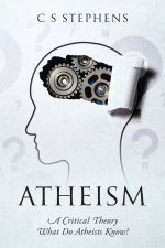 ATHEISM: A Critical Theory - What Do Atheists Know?