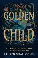 Golden Child: My Descent to Scapegoat and Rise to Freedom