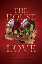 The House of Love: Book 1 of The Incorruptible Crowns Series