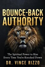 Bounce-Back Authority: The Spiritual Power to Rise Every Time You're Knocked Down