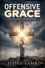 Offensive Grace: The Scandal of Radical Love