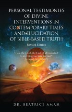 Personal Testimonies of Divine Interventions in Contemporary Times and Elucidation of Bible-Based Truth: Revised Edition
