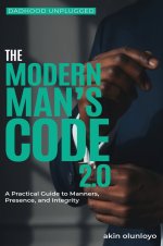 The Modern Man's Code 2.0: A Practical Guide to Manners, Presence, and Integrity