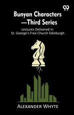 Bunyan Characters-Third Series: Lectures Delivered In St. George's Free Church Edinburgh