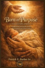 Born on Purpose - Fully Explained: A Supplement Clarifying My Position - Correcting a Wrong to Make It Right