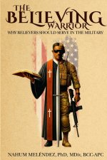 The Believing Warrior: Why Believers Should Serve in the Military