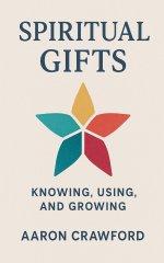 Spiritual Gifts: Knowing, using, and Growing