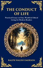 The Conduct of Life: Practical Essays on Fate, Wealth & Ethical Living for Modern Readers (Deluxe Hardbound Edition)
