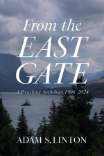 From the East Gate: A Preaching Anthology, 1996-2024