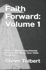 Faith Forward: Volume 1: 90 Five-Minute Devotionals Designed to Move Your Faith Forward