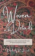 Woven in the Details: Stories of the goodness of God in our everyday lives