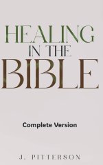 Healing in the Bible: Complete Version - Biblical Healing: The Power of Prayer for Inner Healing and Restoration: Complete Version: Biblical Healing: