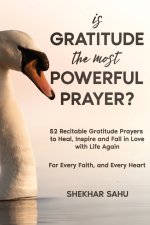 Is Gratitude the Most Powerful Prayer?: 52 Recitable Gratitude Prayers to Heal, Inspire, and Fall in Love with Life Again