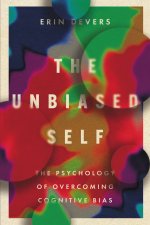 The Unbiased Self – The Psychology of Overcoming Cognitive Bias