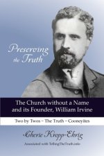 Preserving the Truth: The Church without a Name and Its Founder, William Irvine