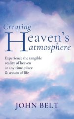 Creating Heaven's Atmosphere: Experience the tangible reality of heaven at any time, place and season of life!