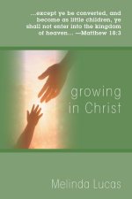 Growing in Christ: ...except ye be converted, and become as little children, ye shall not enter into the kingdom of heaven... - Matthew 18:3