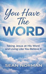 You Have The Word: Taking Jesus at His Word and Living Like You Believe It