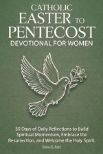 The Catholic Easter to Pentecost Devotional for Women: 50 Days of Daily Reflections to Build Spiritual Momentum, Embrace the Resurrection, and Welcome