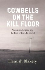 Cowbells on the Kill Floor: Veganism, Legacy and the End of the Old World