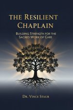 The Resilient Chaplain - Building Strength for the Sacred Work of Care
