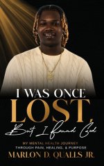 I Was Once Lost, But I Found God: My Mental Health Journey Through Pain, Healing, & Purpose