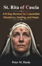 St. Rita of Cascia: A 9-Day Novena for Impossible Situations, Healing, and Hope.