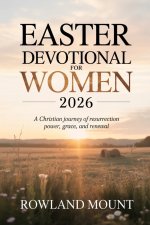 Easter Devotional For Women 2026: A Christian Journey of Resurrection Power, Grace, and Renewal