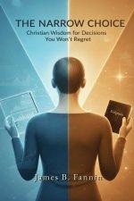 THE NARROW CHOICE : Christian Wisdom for Decisions You Won't Regret