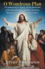O Wondrous Plan: A Comparative Study of the Doctrine of Predestination and the Glorious Restored Gospel of Jesus Christ