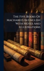 The Five Books Of Machabees In English With Notes And Illustrations