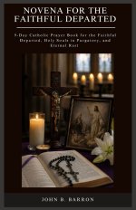 NOVENA FOR THE FAITHFUL DEPARTED: 9-Day Catholic Prayer Book for the Faithful Departed, Holy Souls in Purgatory, and Eternal Rest