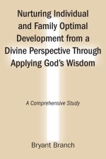 Nurturing Individual and Family Optimal Development from a Divine Perspective Through Applying God's Wisdom: A Comprehensive Study