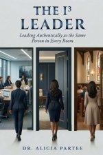 The I³ Leader: Leading Authentically As the Same Person in Every Room