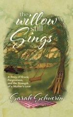The Willow Still Sings: A Story of Grace, Forgiveness, and the Strength of a Mother's Love