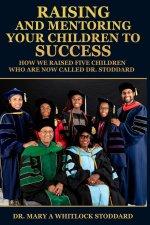 Raising and Mentoring Your Children to Success: How We Raised Five Children Who Are Now Called Dr. Stoddard