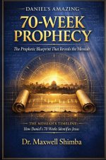 Daniel's Amazing 70-Week Prophecy : The Prophetic Blueprint That Reveals the Messiah